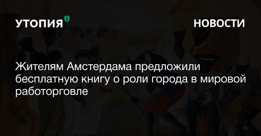Жителям Амстердама предложили бесплатную книгу о роли города в мировой работорговле